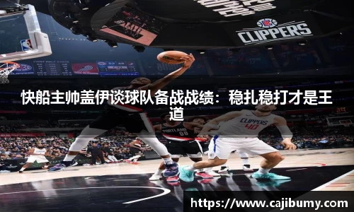 快船主帅盖伊谈球队备战战绩：稳扎稳打才是王道