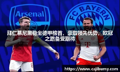 拜仁慕尼黑稳坐德甲榜首，豪取领先优势，欧冠之路备受期待