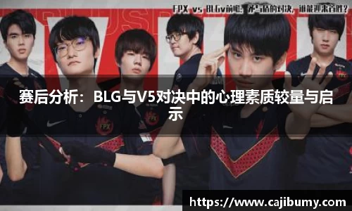 赛后分析：BLG与V5对决中的心理素质较量与启示