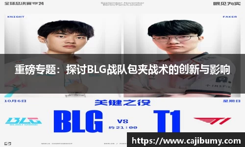 重磅专题：探讨BLG战队包夹战术的创新与影响