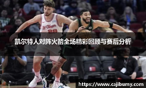 凯尔特人对阵火箭全场精彩回顾与赛后分析