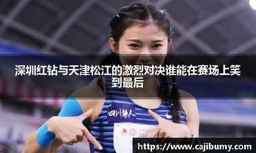 深圳红钻与天津松江的激烈对决谁能在赛场上笑到最后