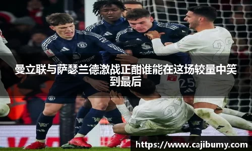 曼立联与萨瑟兰德激战正酣谁能在这场较量中笑到最后