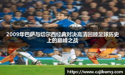 2009年巴萨与切尔西经典对决高清回顾足球历史上的巅峰之战