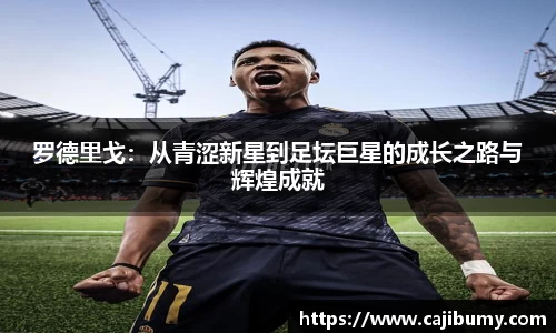 罗德里戈：从青涩新星到足坛巨星的成长之路与辉煌成就